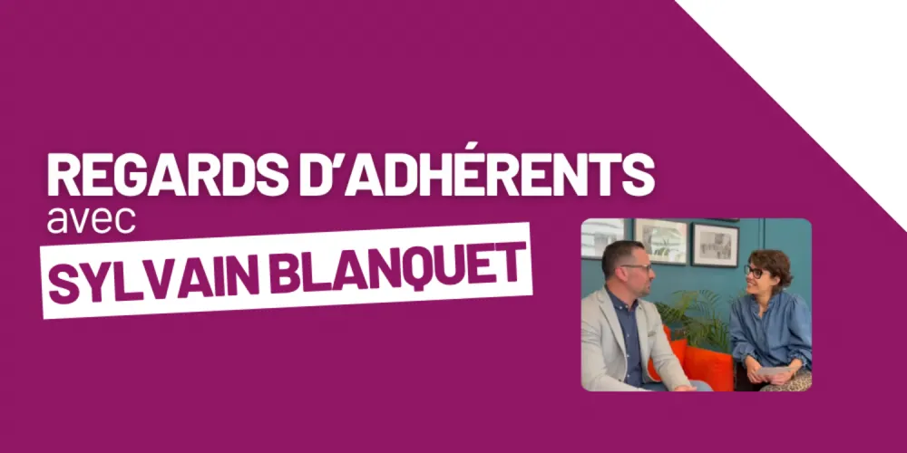 [REGARDS D'ADHÉRENTS] avec Sylvain Blanquet